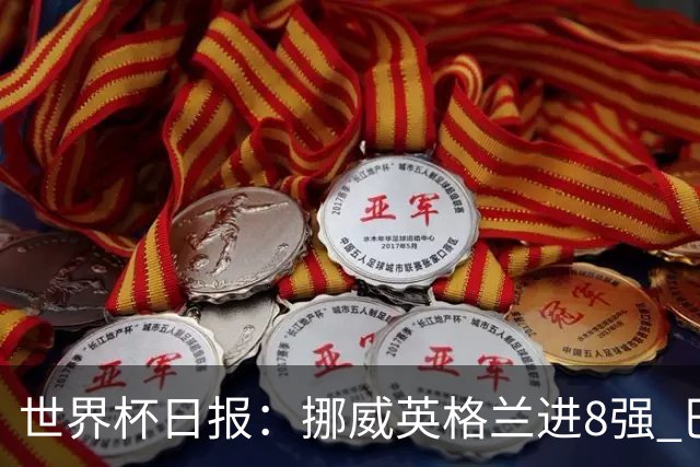 世界杯日报：挪威英格兰进8强 巴洛贡红牌禁赛延期震惊足坛