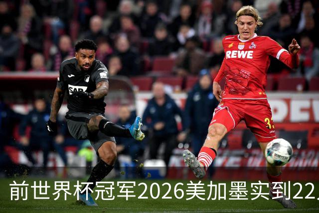前世界杯冠军2026美加墨实到22人 诺伊尔将率先出战