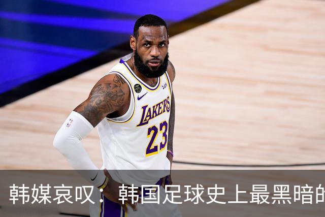 韩媒哀叹：韩国足球史上最黑暗的一天 首发阵容令人费解